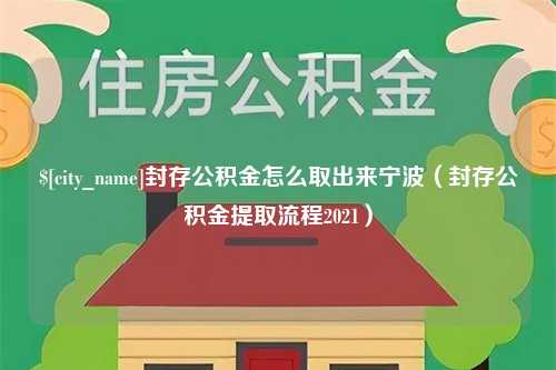 锡林郭勒封存公积金怎么取出来宁波（封存公积金提取流程2021）